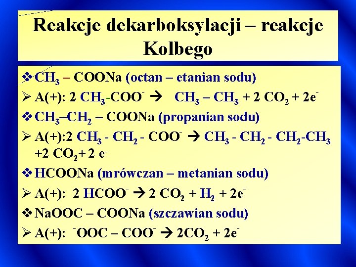 Reakcje dekarboksylacji – reakcje Kolbego v CH 3 – COONa (octan – etanian sodu)