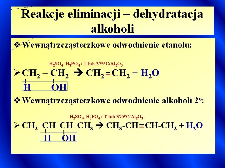 Reakcje eliminacji – dehydratacja alkoholi v Wewnątrzcząsteczkowe odwodnienie etanolu: H 2 SO 4, H