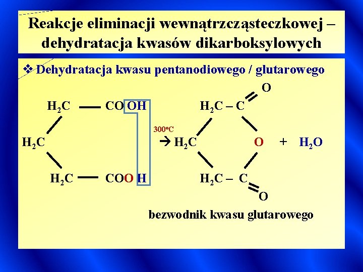 Reakcje eliminacji wewnątrzcząsteczkowej – dehydratacja kwasów dikarboksylowych v Dehydratacja kwasu pentanodiowego / glutarowego O