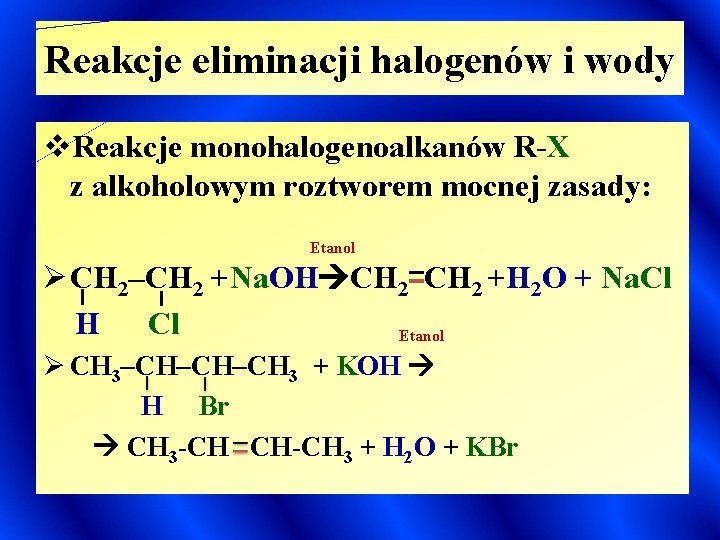 Reakcje eliminacji halogenów i wody v. Reakcje monohalogenoalkanów R-X z alkoholowym roztworem mocnej zasady: