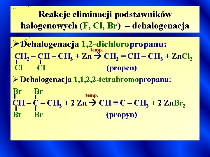 Reakcje eliminacji podstawników halogenowych (F, Cl, Br) – dehalogenacja Ø Dehalogenacja 1, 2 -dichloropropanu: