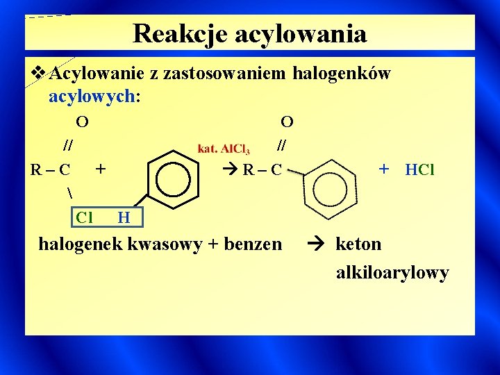 Reakcje acylowania v Acylowanie z zastosowaniem halogenków acylowych: O // R–C  O //