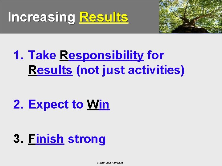 Increasing Results 1. Take Responsibility for Results (not just activities) 2. Expect to Win
