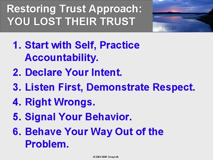 Restoring Trust Approach: YOU LOST THEIR TRUST 1. Start with Self, Practice Accountability. 2.
