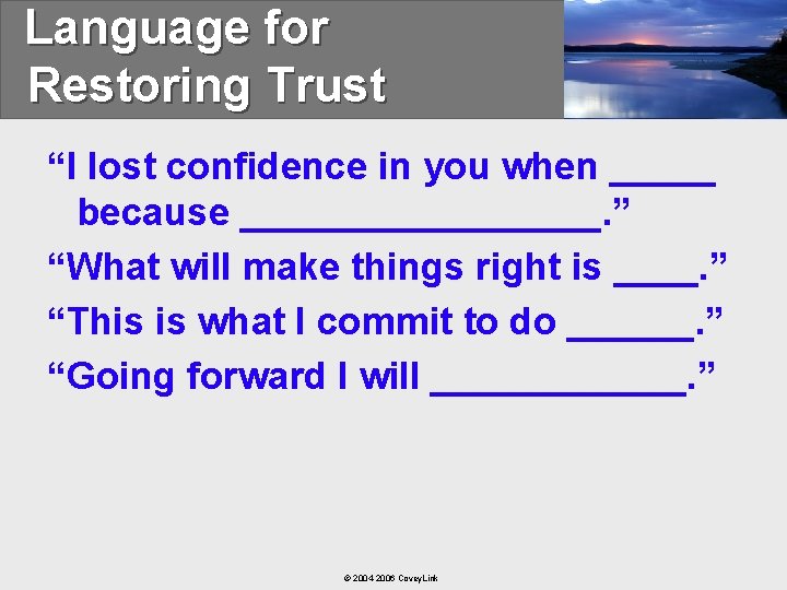 Language for Restoring Trust “I lost confidence in you when _____ because _________. ”