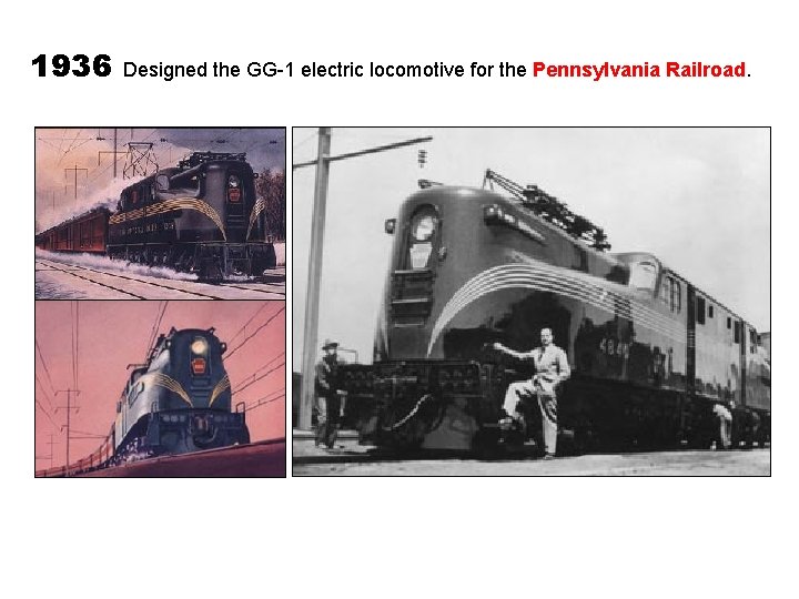 1936 Designed the GG-1 electric locomotive for the Pennsylvania Railroad. 