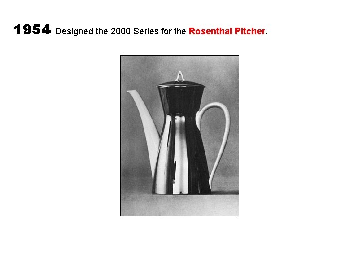 1954 Designed the 2000 Series for the Rosenthal Pitcher. 