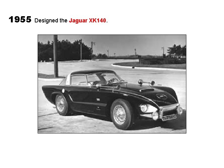 1955 Designed the Jaguar XK 140. 