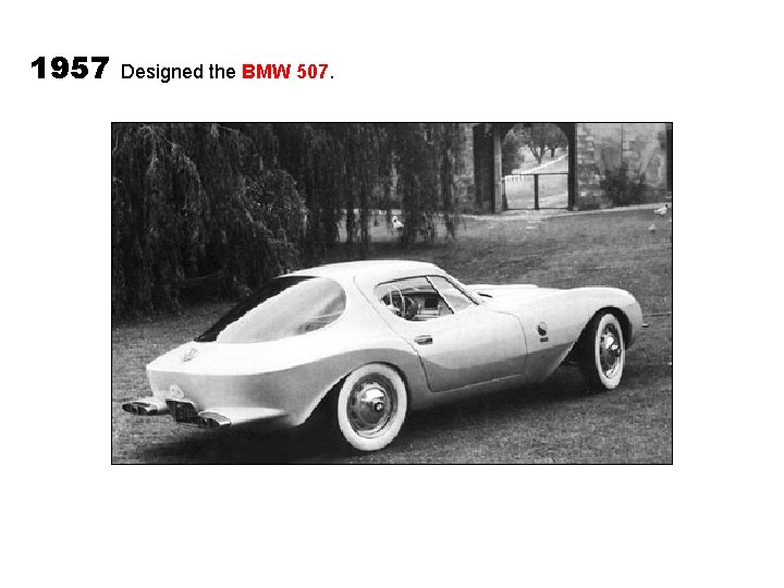 1957 Designed the BMW 507. 