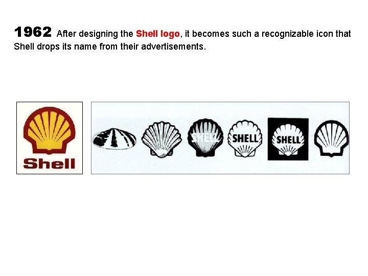 1962 After designing the Shell logo, it becomes such a recognizable icon that Shell