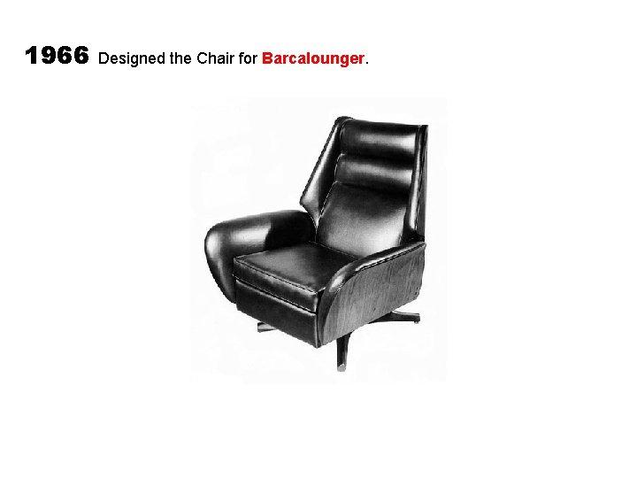 1966 Designed the Chair for Barcalounger. 