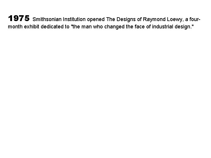 1975 Smithsonian Institution opened The Designs of Raymond Loewy, a fourmonth exhibit dedicated to
