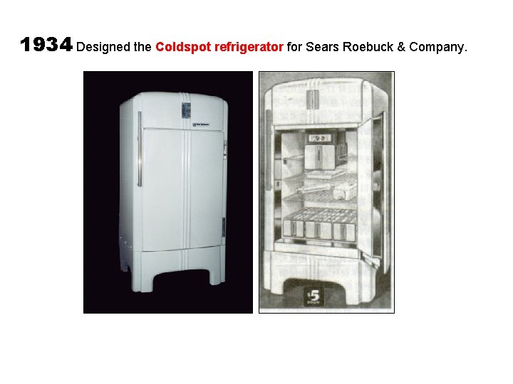 1934 Designed the Coldspot refrigerator for Sears Roebuck & Company. 