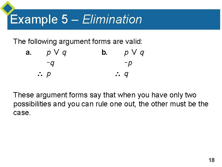 Example 5 – Elimination The following argument forms are valid: a. p ∨ q