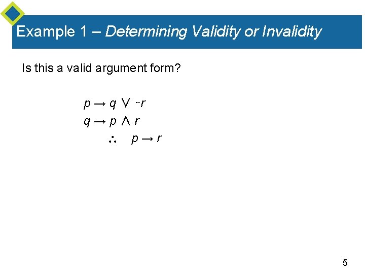 Example 1 – Determining Validity or Invalidity Is this a valid argument form? p