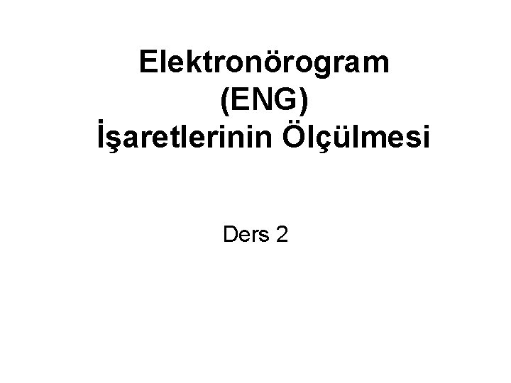 Elektronörogram (ENG) İşaretlerinin Ölçülmesi Ders 2 