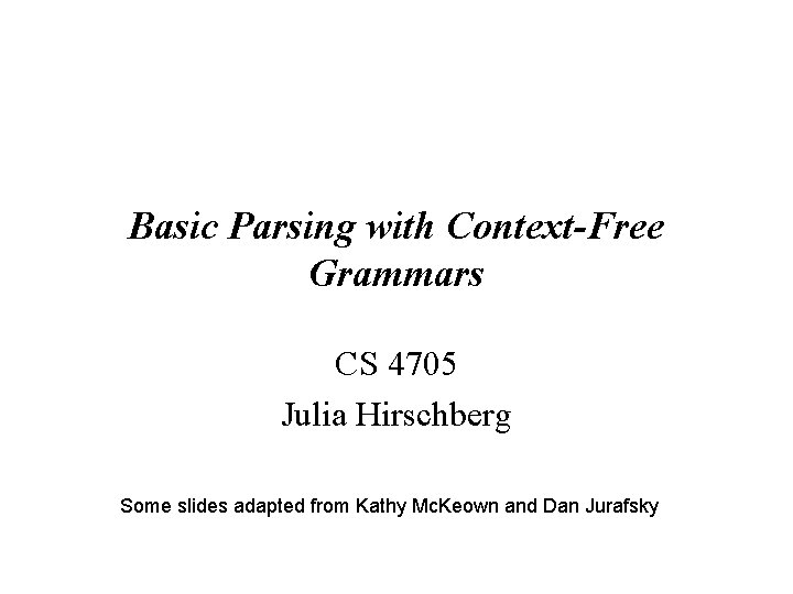 Basic Parsing with Context-Free Grammars CS 4705 Julia Hirschberg Some slides adapted from Kathy