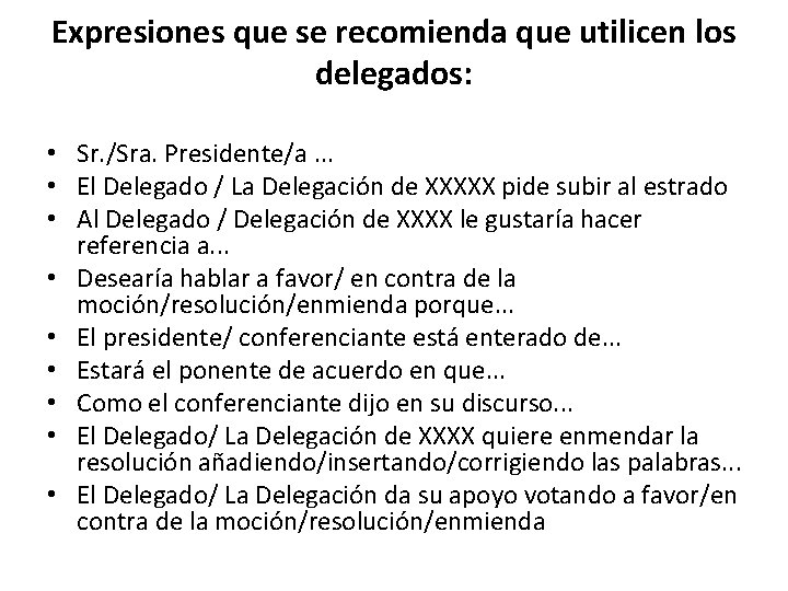 Expresiones que se recomienda que utilicen los delegados: • Sr. /Sra. Presidente/a. . .