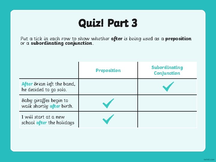 Quiz! Part 3 Put a tick in each row to show whether after is