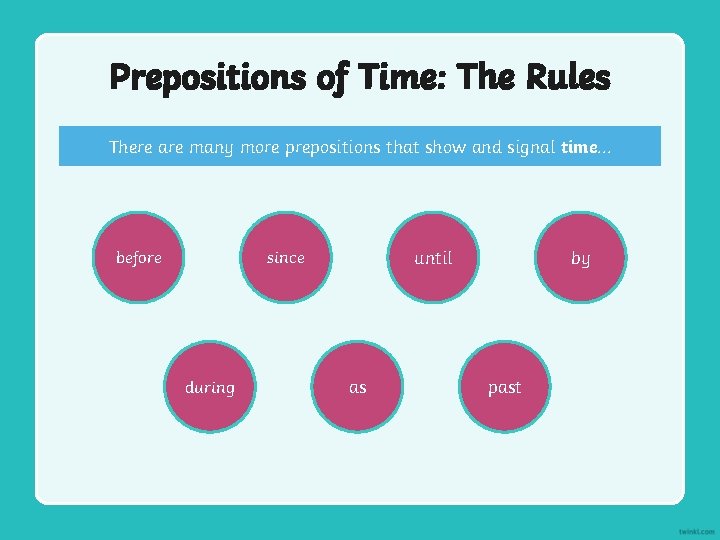 Prepositions of Time: The Rules There are many more prepositions that show and signal