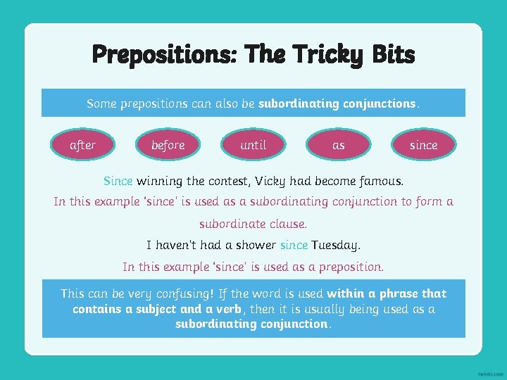 Prepositions: The Tricky Bits Some prepositions can also be subordinating conjunctions. after before until