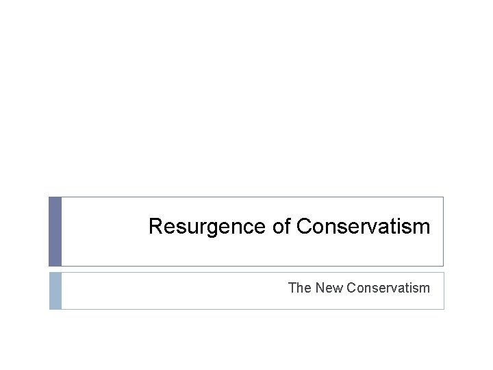 Resurgence of Conservatism The New Conservatism Resurgence of Conservatism The New Conservatism