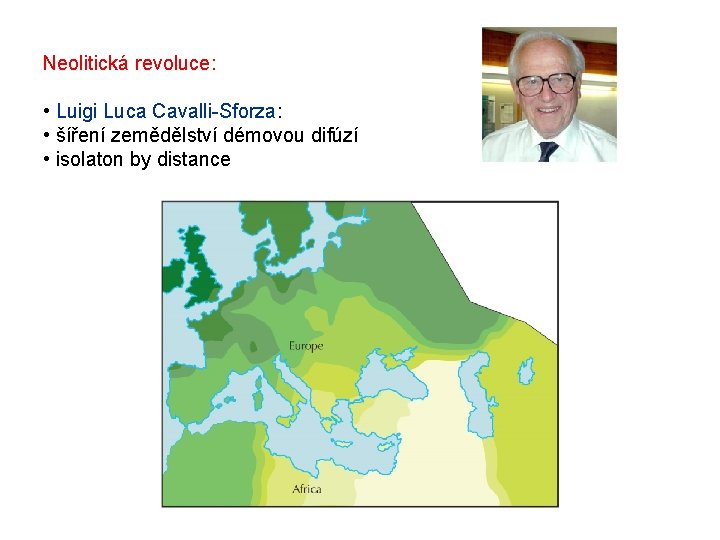 Neolitická revoluce: • Luigi Luca Cavalli-Sforza: • šíření zemědělství démovou difúzí • isolaton by