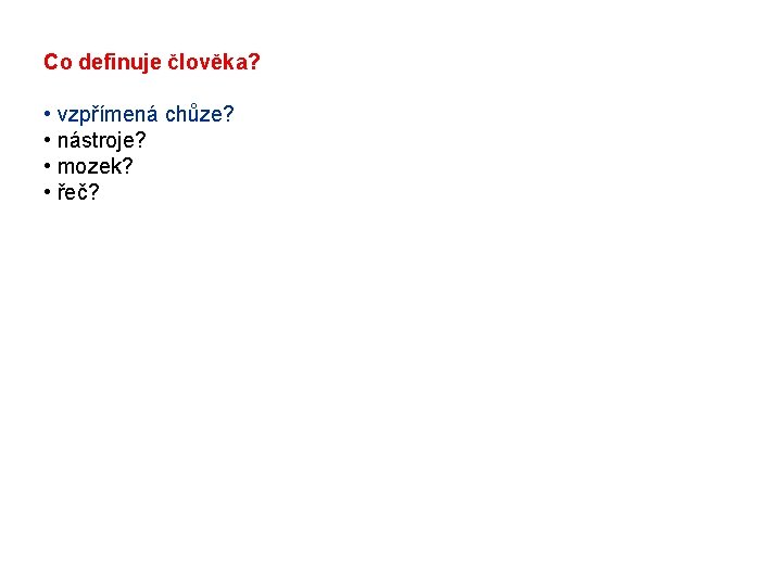 Co definuje člověka? • vzpřímená chůze? • nástroje? • mozek? • řeč? 