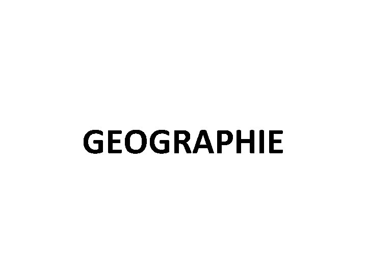GEOGRAPHIE GEOGRAPHIE
