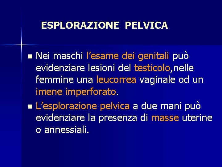 ESPLORAZIONE PELVICA Nei maschi l’esame dei genitali può evidenziare lesioni del testicolo, nelle femmine