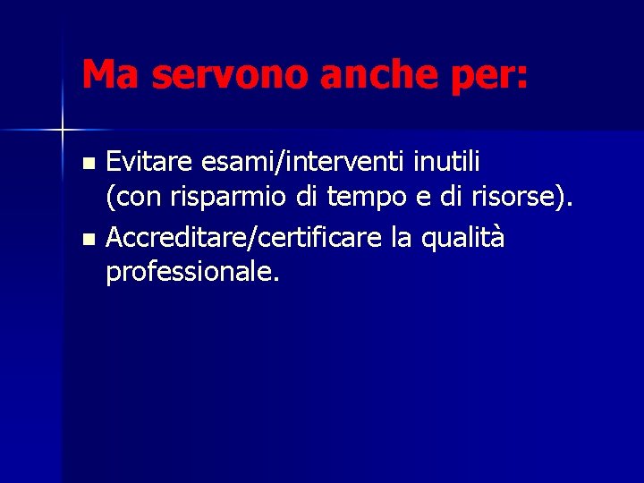 Ma servono anche per: Evitare esami/interventi inutili (con risparmio di tempo e di risorse).