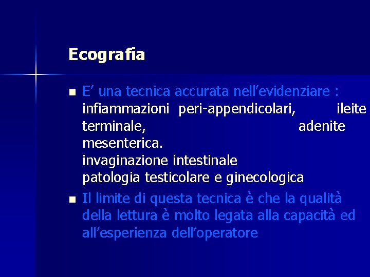 Ecografia n n E’ una tecnica accurata nell’evidenziare : infiammazioni peri-appendicolari, ileite terminale, adenite