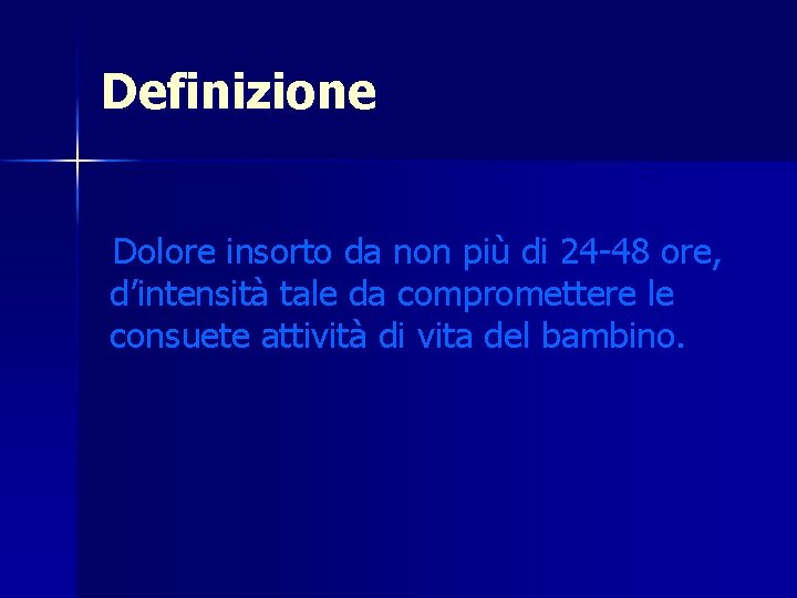 Definizione Dolore insorto da non più di 24 -48 ore, d’intensità tale da compromettere