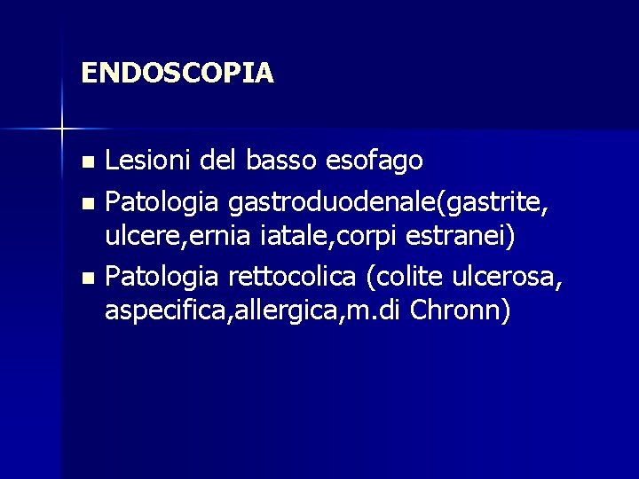 ENDOSCOPIA Lesioni del basso esofago n Patologia gastroduodenale(gastrite, ulcere, ernia iatale, corpi estranei) n