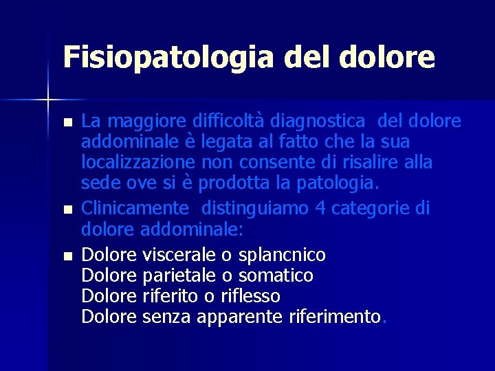 Fisiopatologia del dolore n n n La maggiore difficoltà diagnostica del dolore addominale è