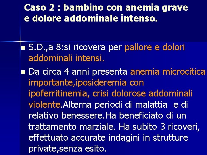 Caso 2 : bambino con anemia grave e dolore addominale intenso. S. D. ,