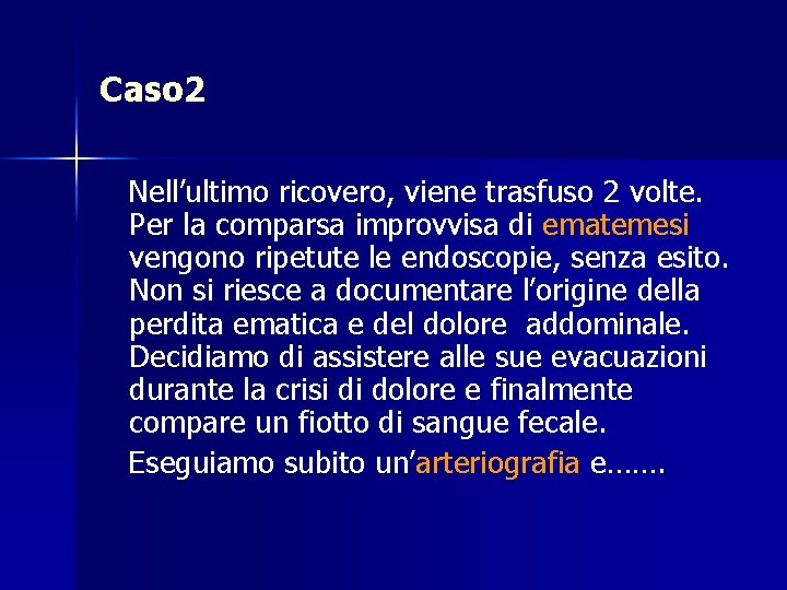 Caso 2 Nell’ultimo ricovero, viene trasfuso 2 volte. Per la comparsa improvvisa di ematemesi