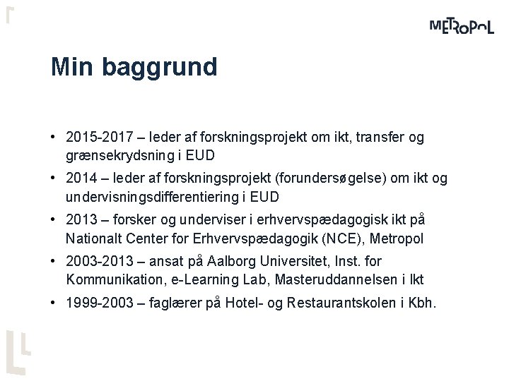 Min baggrund • 2015 -2017 – leder af forskningsprojekt om ikt, transfer og grænsekrydsning