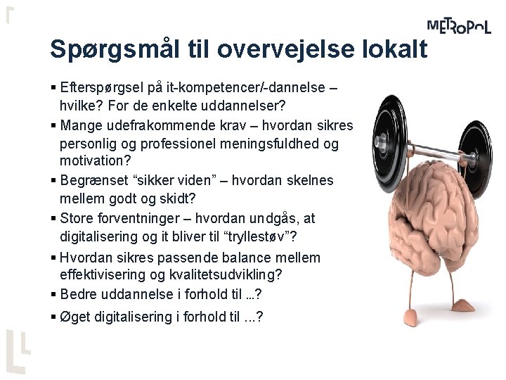 Spørgsmål til overvejelse lokalt § Efterspørgsel på it-kompetencer/-dannelse – hvilke? For de enkelte uddannelser?