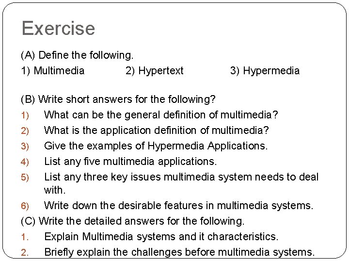 Exercise (A) Define the following. 1) Multimedia 2) Hypertext 3) Hypermedia (B) Write short