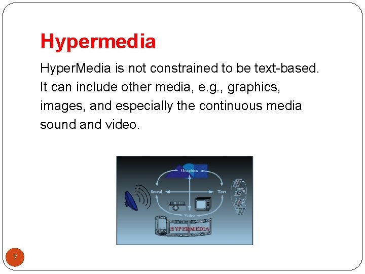 Hypermedia Hyper. Media is not constrained to be text-based. It can include other media,