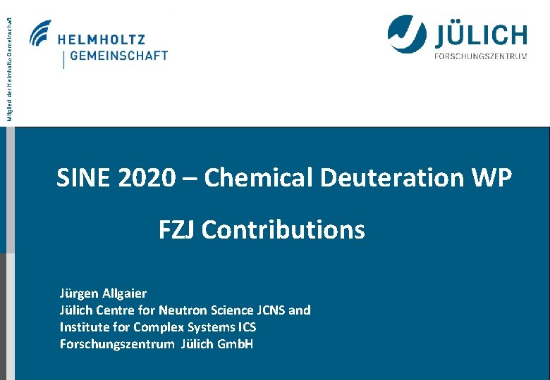 Mitglied der Helmholtz-Gemeinschaft SINE 2020 – Chemical Deuteration WP FZJ Contributions Jürgen Allgaier Jülich