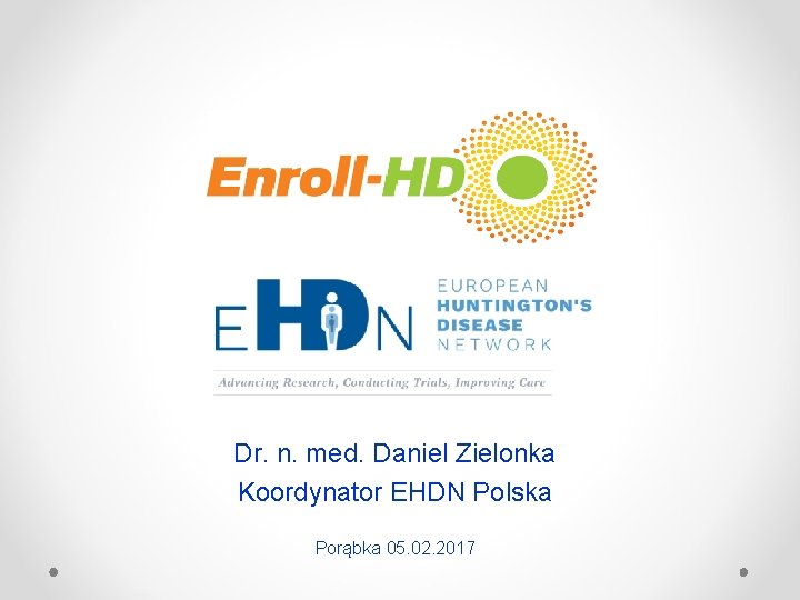 Dr. n. med. Daniel Zielonka Koordynator EHDN Polska Porąbka 05. 02. 2017 