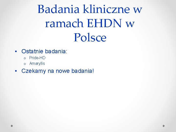 Badania kliniczne w ramach EHDN w Polsce • Ostatnie badania: o Pride-HD o Amaryllis
