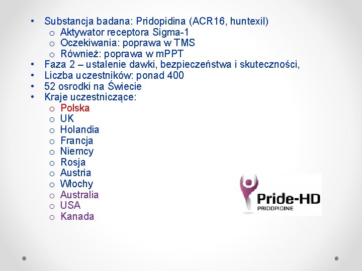  • Substancja badana: Pridopidina (ACR 16, huntexil) o Aktywator receptora Sigma-1 o Oczekiwania: