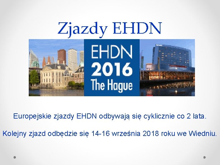 Zjazdy EHDN Europejskie zjazdy EHDN odbywają się cyklicznie co 2 lata. Kolejny zjazd odbędzie