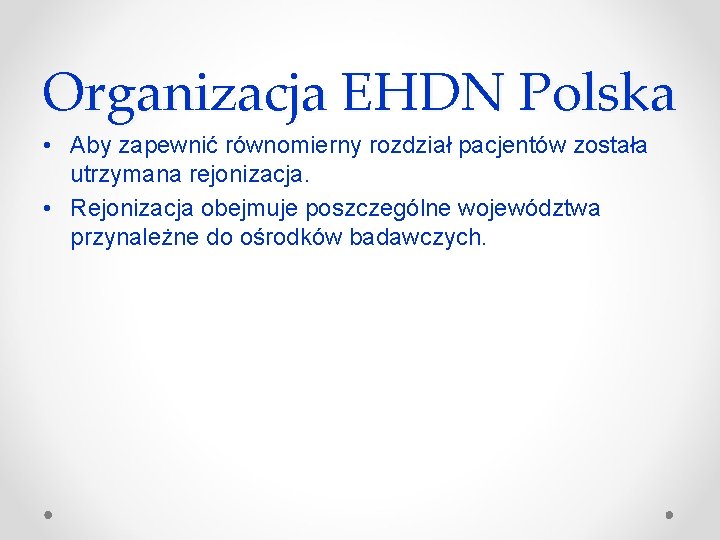 Organizacja EHDN Polska • Aby zapewnić równomierny rozdział pacjentów została utrzymana rejonizacja. • Rejonizacja