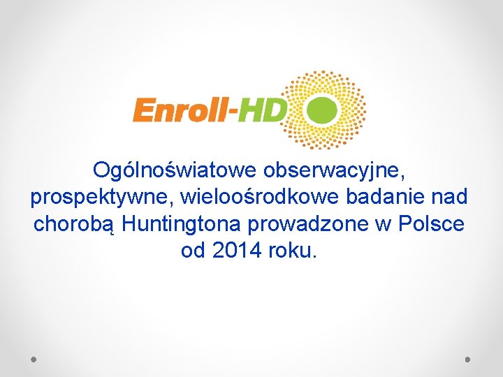 Ogólnoświatowe obserwacyjne, prospektywne, wieloośrodkowe badanie nad chorobą Huntingtona prowadzone w Polsce od 2014 roku.