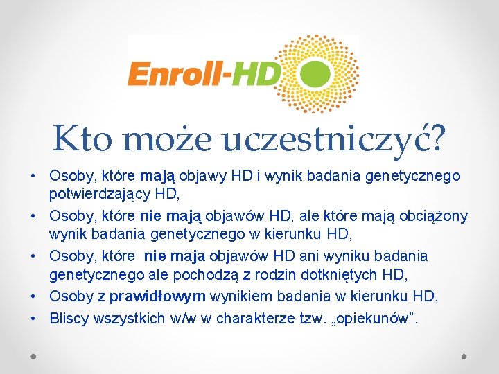 Kto może uczestniczyć? • Osoby, które mają objawy HD i wynik badania genetycznego potwierdzający