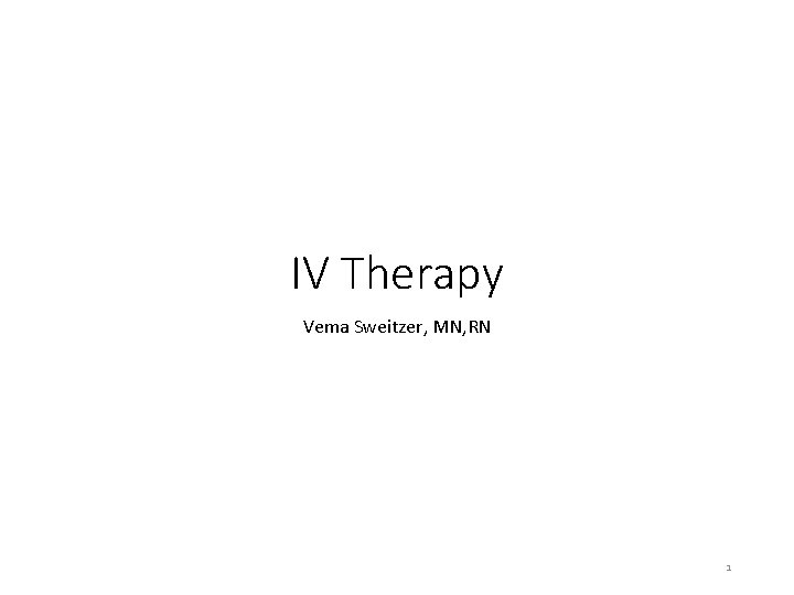 IV Therapy Vema Sweitzer, MN, RN 1 